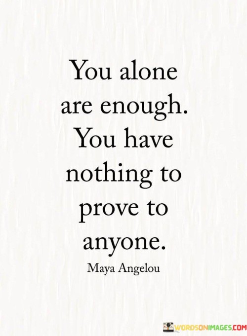You-Alone-Are-Enough-You-Have-Nothing-To-Prove-To-Anyone-Quotes.jpeg
