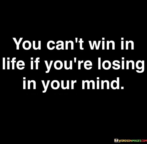 You-Cant-Win-In-Life-If-Youre-Losing-In-Your-Mind-Quotes.jpeg