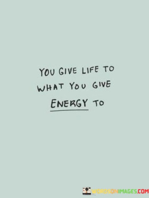 You-Give-Life-To-What-You-Give-Energy-To-Quotes.jpeg