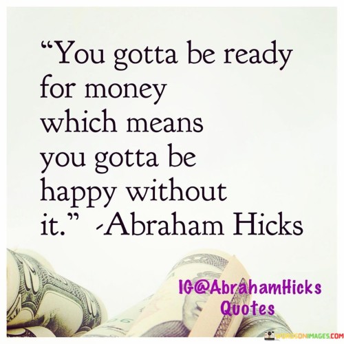 You-Gotta-Be-Ready-For-Money-Which-Means-You-Gotta-Be-Happy-Quotes.jpeg