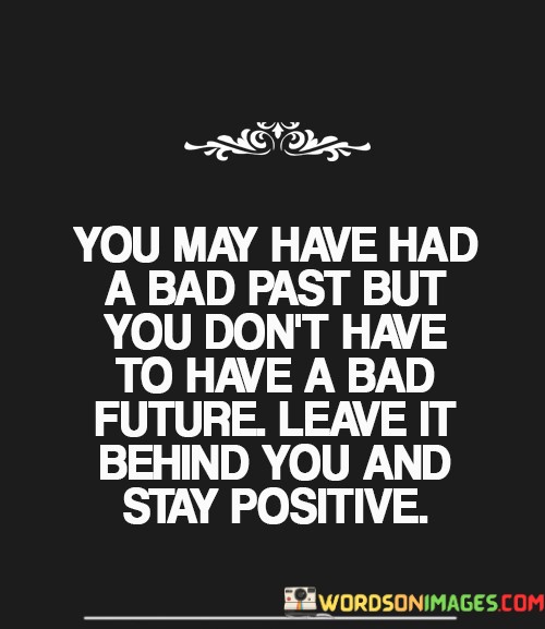 You-May-Have-Had-A-Bad-Past-But-You-Dont-Have-Quotes.jpeg