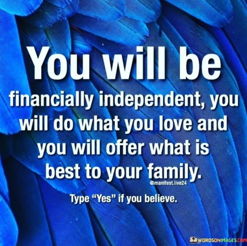 You-Will-Be-Finacially-Independent-You-Will-Do-What-You-Love-Quotes.jpeg