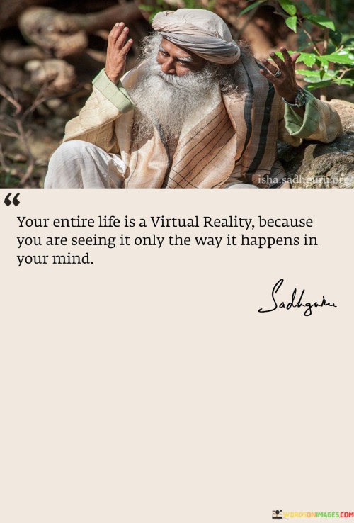 Your-Entire-Life-Is-A-Virtual-Reality-Because-You-Are-Seeing-It-Only-Quotes.jpeg