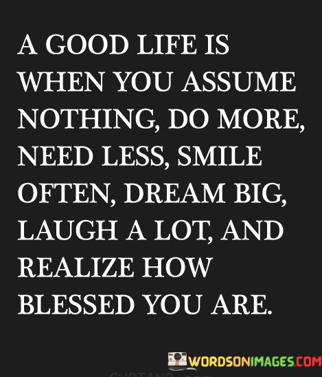 A-Good-Life-Is-When-You-Assume-Nothing-Do-More-Quotes.jpeg