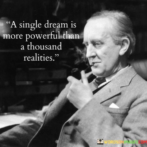 A-Single-Dream-Is-More-Powerful-Than-A-Thousand-Realities-Quotes.jpeg