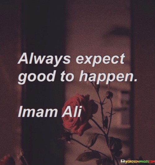 Always Expect Good To Happen Quotes