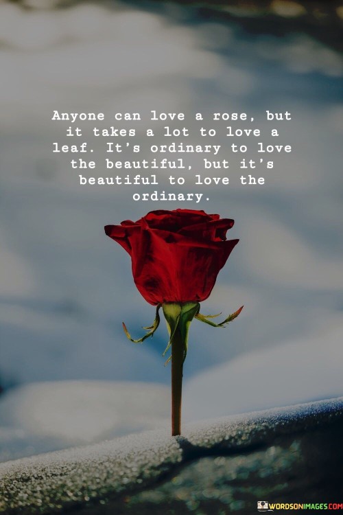 Anyone-Can-Love-A-Rose-But-It-Takes-A-Lot-To-Love-Quotes.jpeg