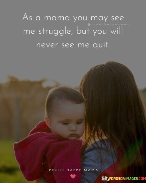 As A Mama You May See Me Struggle But You Quotes