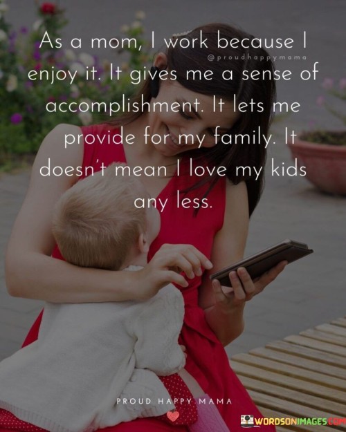 As A Mom I Work Because Enjoy It It Gives Quotes