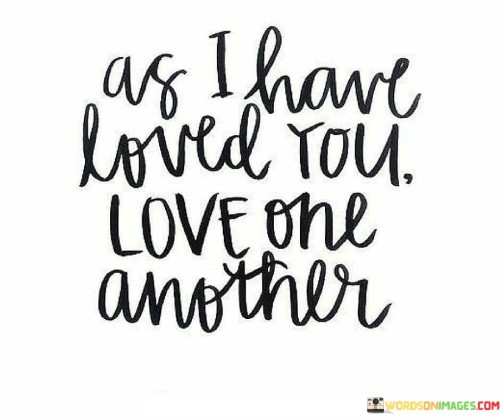 As-I-Have-Loved-You-Love-One-Another-Quotes.jpeg