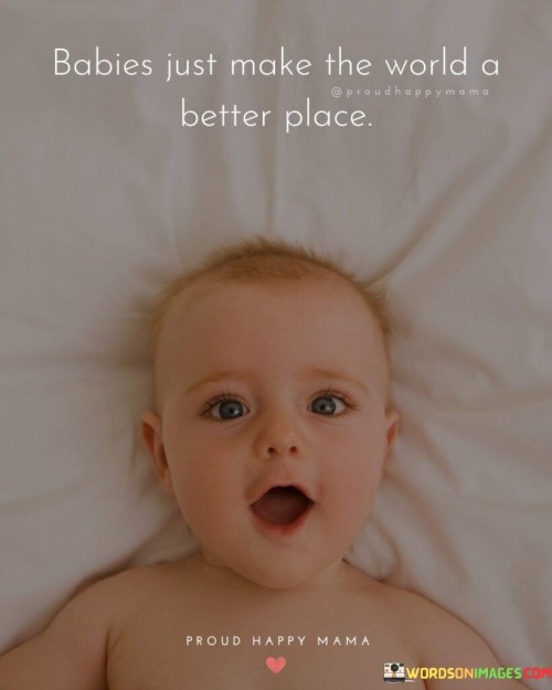 Babies Just Make The World A Better Place Quotes