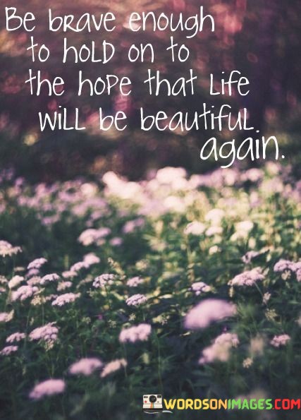 Be-Brave-Enough-To-Hold-On-To-The-Hope-That-Quotes.jpeg