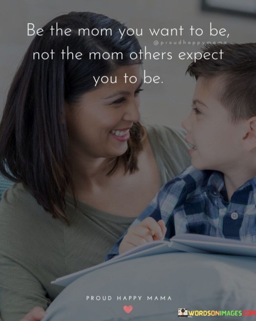 Be The Mom You Want To Be Not The Mom Quotes