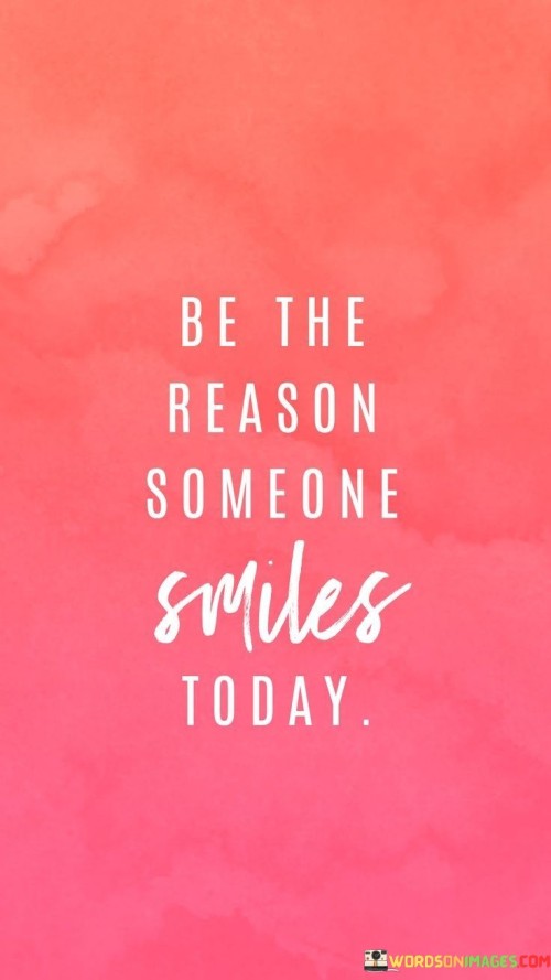 Be The Reason Someone Smiles Today Quotes