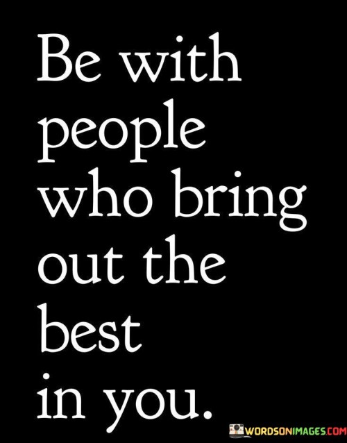 Be-With-People-Who-Bring-Out-The-Best-Quotes.jpeg