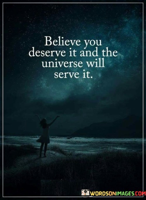 Believe-You-Deserve-It-And-The-Universe-Will-Serve-It-Quotes.jpeg