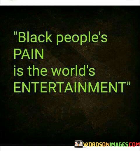 Black-Peoples-Pain-Is-The-Worlds-Entertainment-Quotes.jpeg