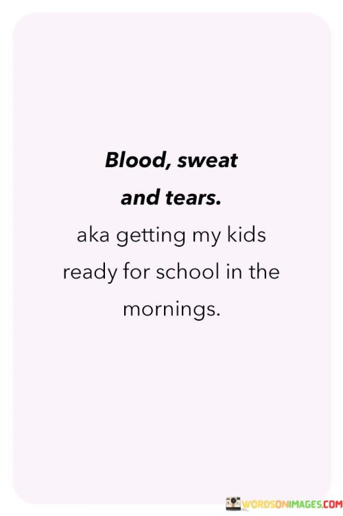 Blood-Sweat-And-Tears-Aka-Getting-My-Kids-Quotes.jpeg