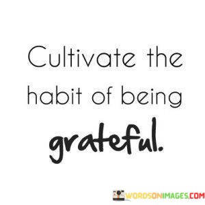 Cultivate-The-Habit-Of-Being-Grateful-Quotes.jpeg