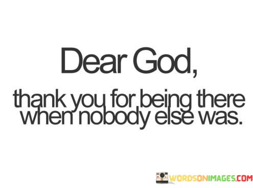 Dear-God-Thank-You-For-Being-There-When-Nobody-Else-Quotes.jpeg