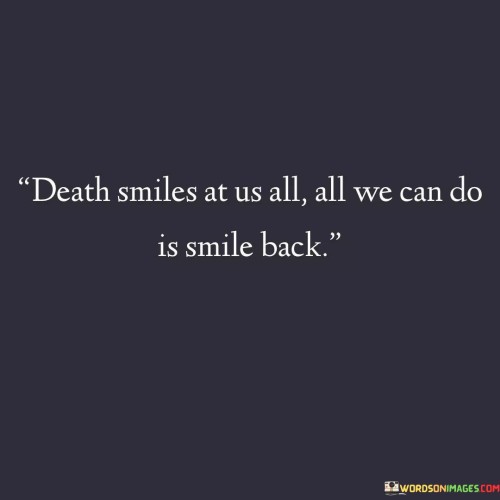 Death-Smiles-At-Us-All-All-We-Can-Do-Is-Smile-Back-Quotes.jpeg