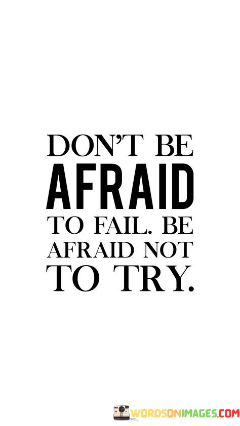 Dont-Be-Afraid-To-Fail-Be-Afraid-Not-To-Try-Quotes.jpeg