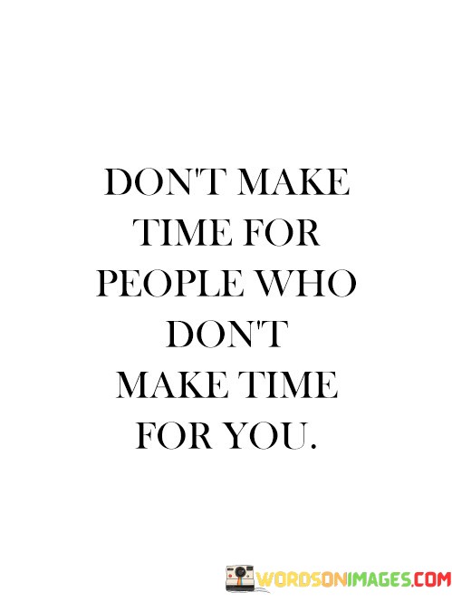 Dont-Make-Time-For-People-Who-Dont-Make-Time-For-Quotes.jpeg