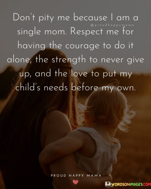 Don't Pity Me Because I Am A Single Mom Respect Quotes