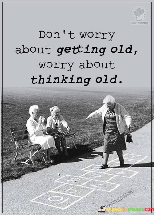 Dont-Worry-About-Getting-Old-Worry-About-Thinking-Old-Quotes.jpeg