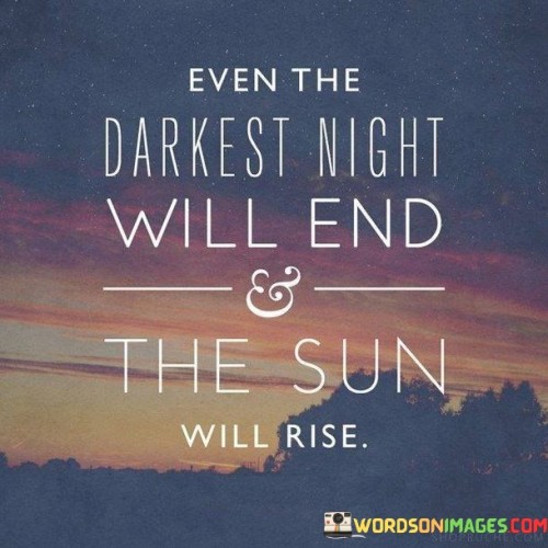 Even-The-Darkest-Night-Will-End-And-The-Sun-Will-Rise-Quotes.jpeg