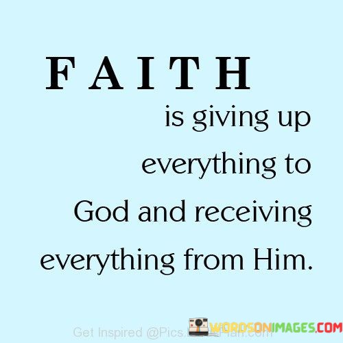 Faith-Is-Giving-Up-Everything-To-God-And-Receiving-Quotes.jpeg