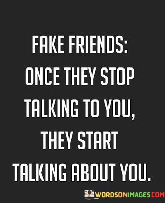 Fake-Friends-Once-They-Stop-Talking-To-You-They-Start-Quotes.jpeg