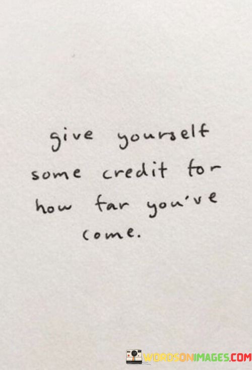 Give-Yourself-Some-Credit-For-How-Far-Youve-Come-Quotes.jpeg