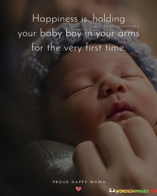 Happiness Is Holding Your Baby Boy In Your Arms Quotes