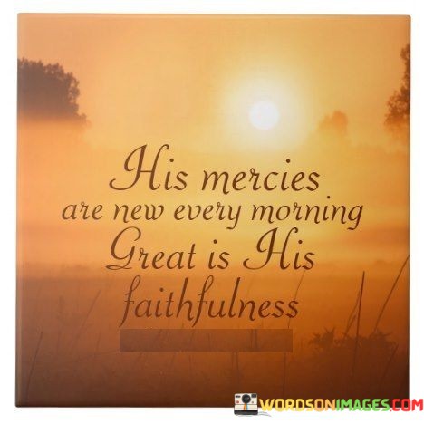 His-Mercies-Are-New-Every-Morning-Great-Is-His-Faithfulness-Quotes.jpeg