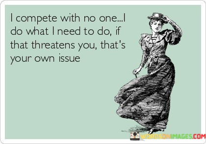 I-Compete-With-No-One-I-Do-What-I-Want-I-Need-Quotes.jpeg