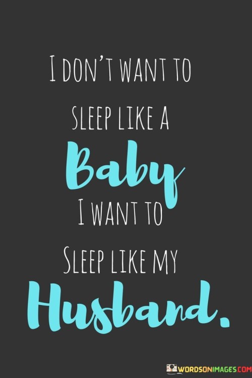 I Don't Want To Sleep Like A Baby I Want To Quotes