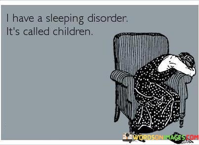 I-Have-A-Sleeping-Disorder-Its-Called-Children-Quotes.jpeg