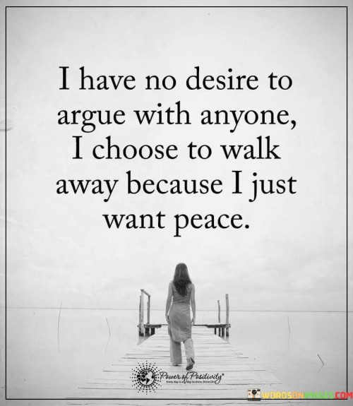 I Have No Desire To Argue With Anyone I Choose To Walk Quotes