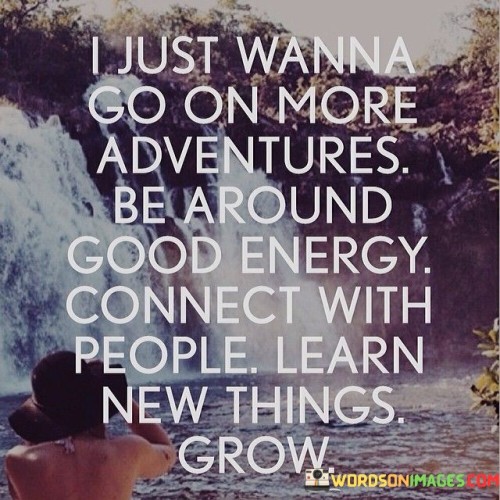 I-Just-Wanna-Go-On-More-Adventures-Be-Around-Good-Energy-Quotes.jpeg