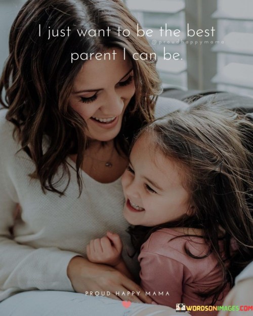 I Just Want To Be The Best Parent I Can Be Quotes