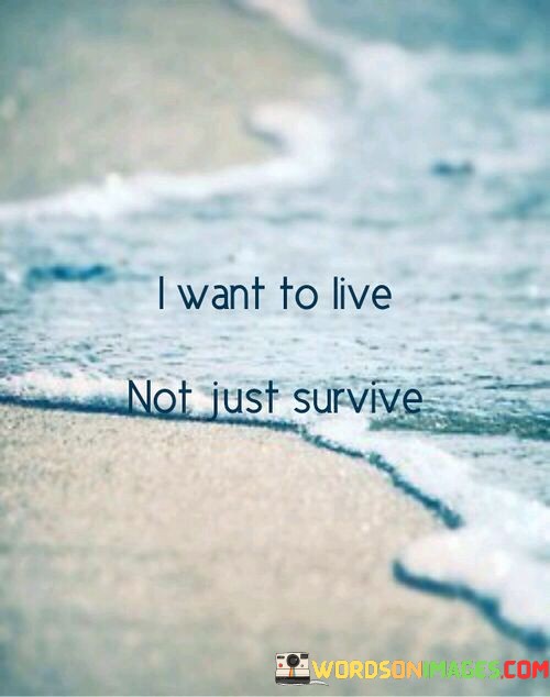 I-Want-To-Live-Not-Just-Survive-Quotes.jpeg