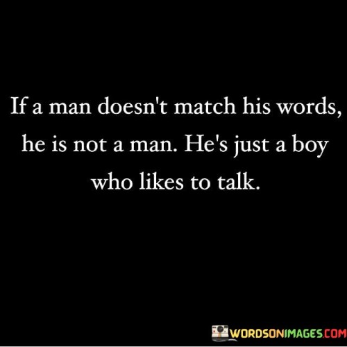 If A Man Doesn't Match His Words He Is Not A Man Quotes