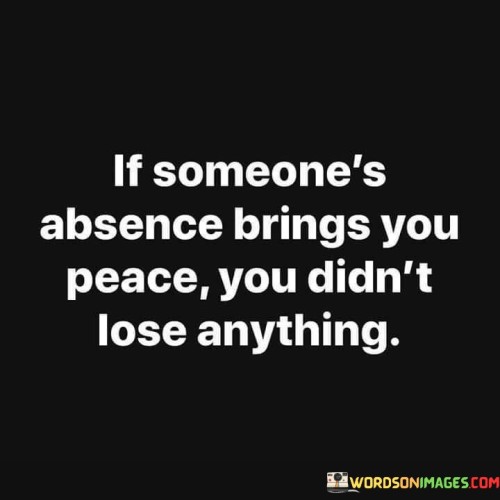 If Someone's Absence Brings You Peace Quotes