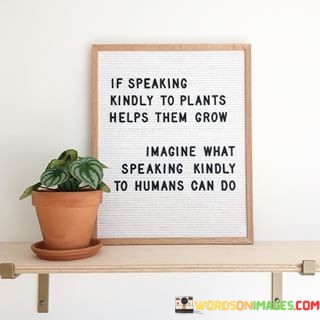 If-Speaking-Kindly-To-Plants-Help-Them-Grow-Imagine-What-Quotes.jpeg