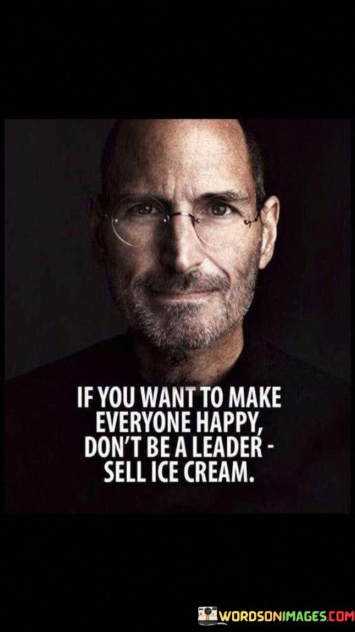 If You Want To Make Everyone Happy Don't Be A Leader Quotes