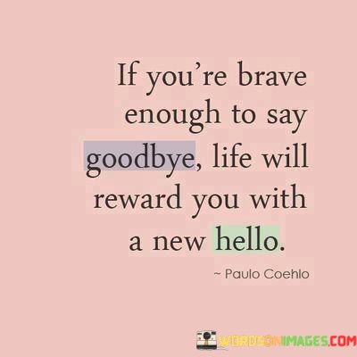 If-Youre-Brave-Enough-To-Say-Goodbye-Life-Will-Reward-Quotes.jpeg