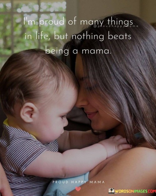 I'm Proud Of In Life But Nothing Beats Being A Mama Quotes