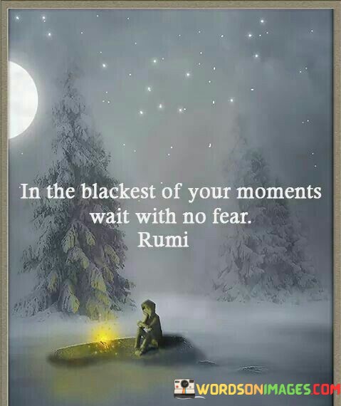 In-The-Blackest-Of-Your-Moments-Wait-With-No-Fear-Quotes.jpeg