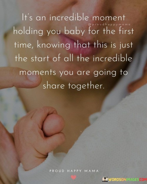 It's An Incredible Moment Holding You Baby Quotes